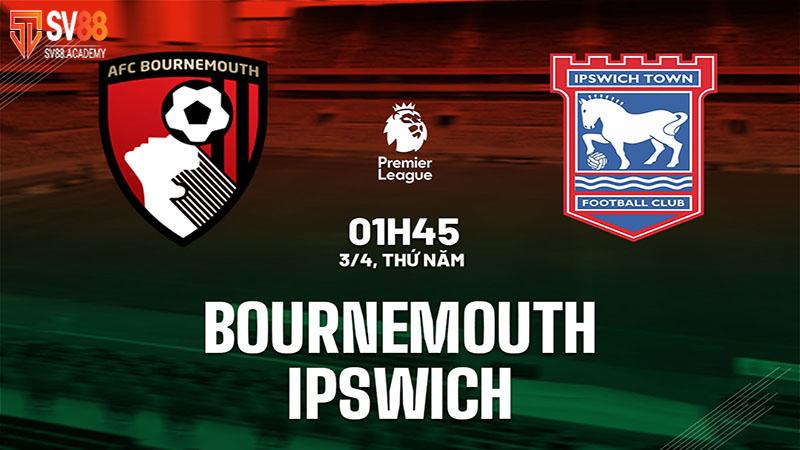 Nhận định Bournemouth vs Ipswich Town