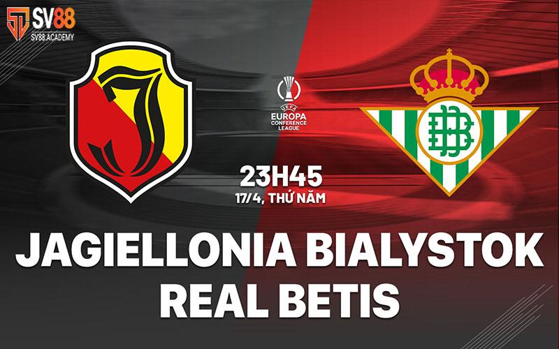 Nhận định Jagiellonia Bialystok vs Real Betis
