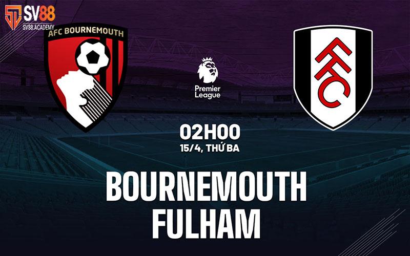Nhận định bóng đá Bournemouth vs Fulham