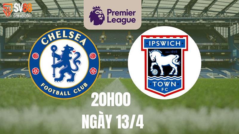 Nhận định bóng đá Chelsea vs Ipswich
