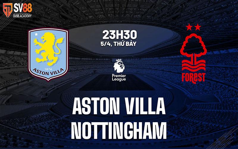 Nhận định trận đấu Aston Villa vs Nottingham
