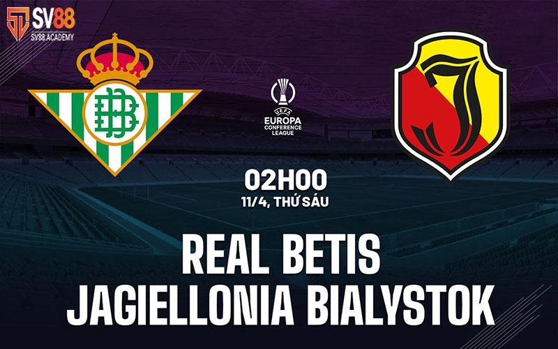 Nhận định trận đấu Betis vs Jagiellonia Bialystok