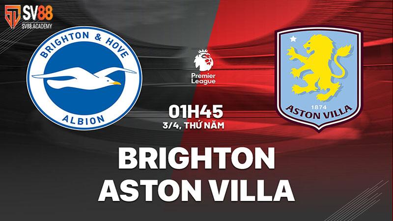 Nhận định trận đấu Brighton vs Aston Villa