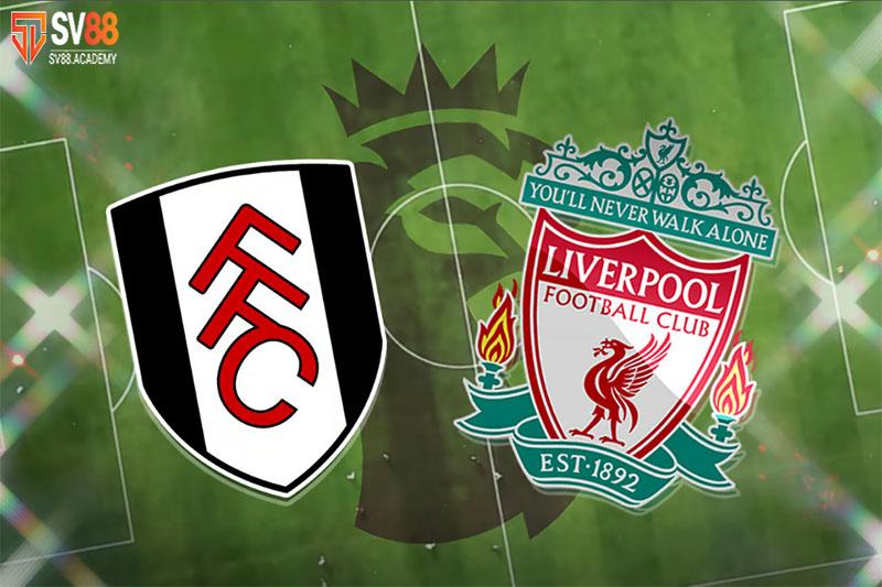 Nhận định trận đấu Fulham vs Liverpool