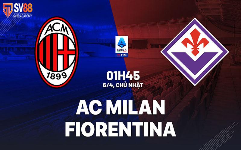 Phân tích trận đấu AC Milan vs Fiorentina