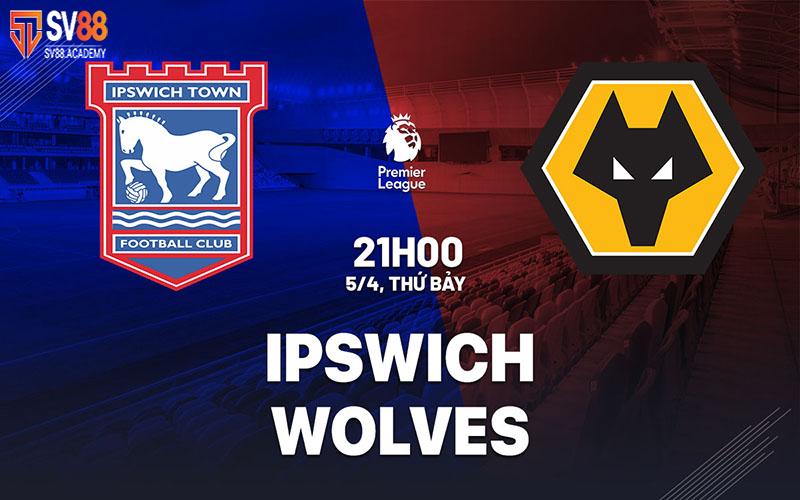 Phân tích trận đấu Ipswich Town vs Wolves