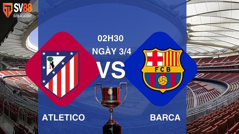 Phân tích trước trận Atletico Madrid vs Barcelona