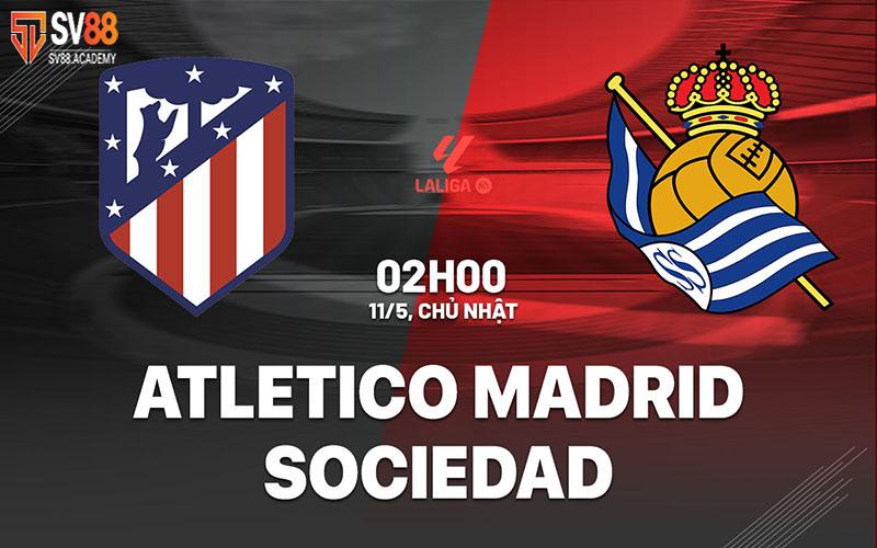 Đánh giá tổng quan Atletico Madrid vs Real Sociedad