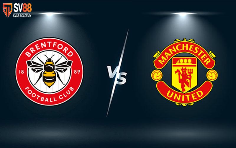 Nhận định bóng đá Brentford vs MU