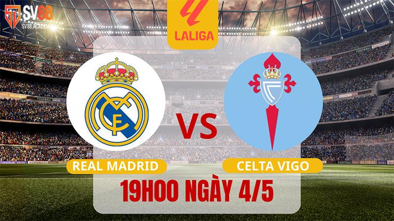 Nhận định bóng đá Real Madrid vs Celta Vigo