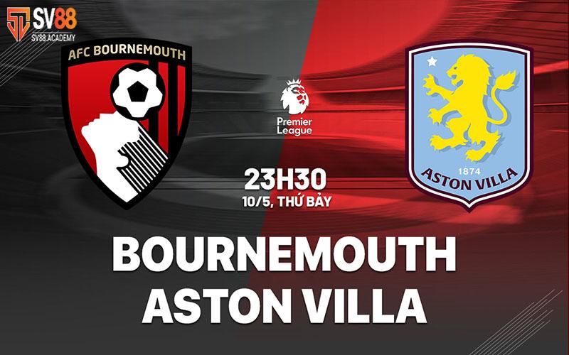 Nhận định trận đấu Bournemouth vs Aston Villa